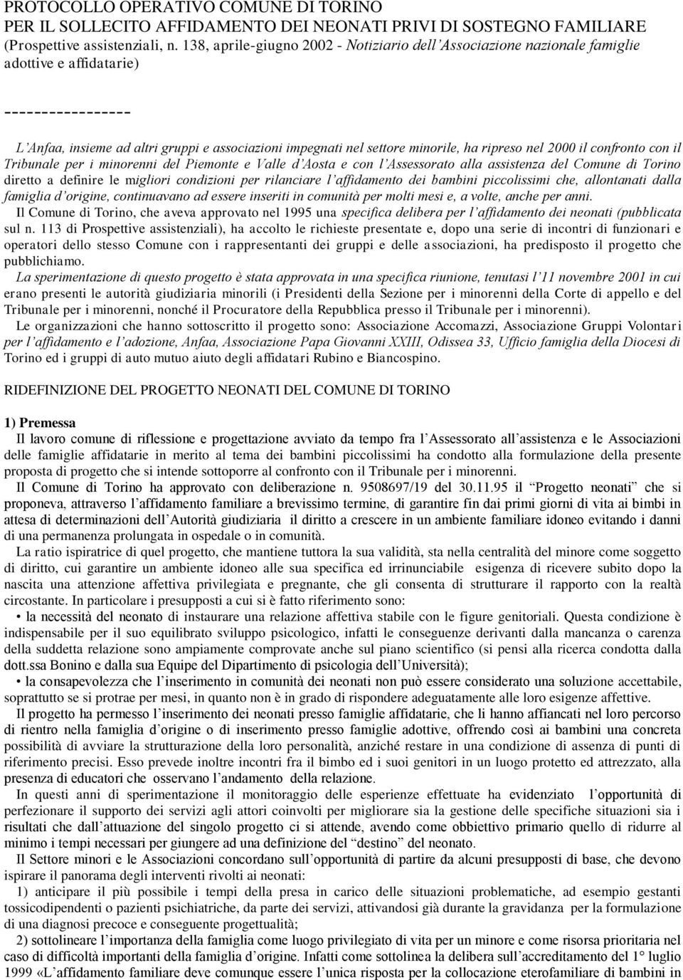 ripreso nel 2000 il confronto con il Tribunale per i minorenni del Piemonte e Valle d Aosta e con l Assessorato alla assistenza del Comune di Torino diretto a definire le migliori condizioni per