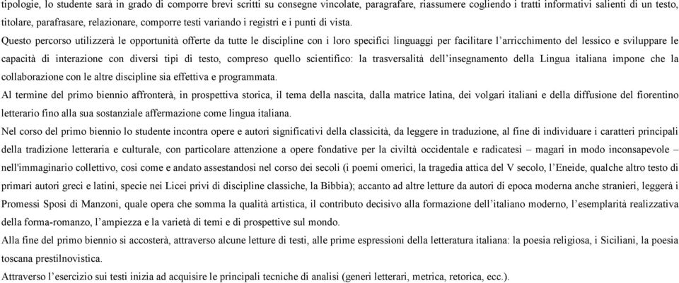 Questo percorso utilizzerà le opportunità offerte da tutte le discipline con i loro specifici linguaggi per facilitare l arricchimento del lessico e sviluppare le capacità di interazione con diversi