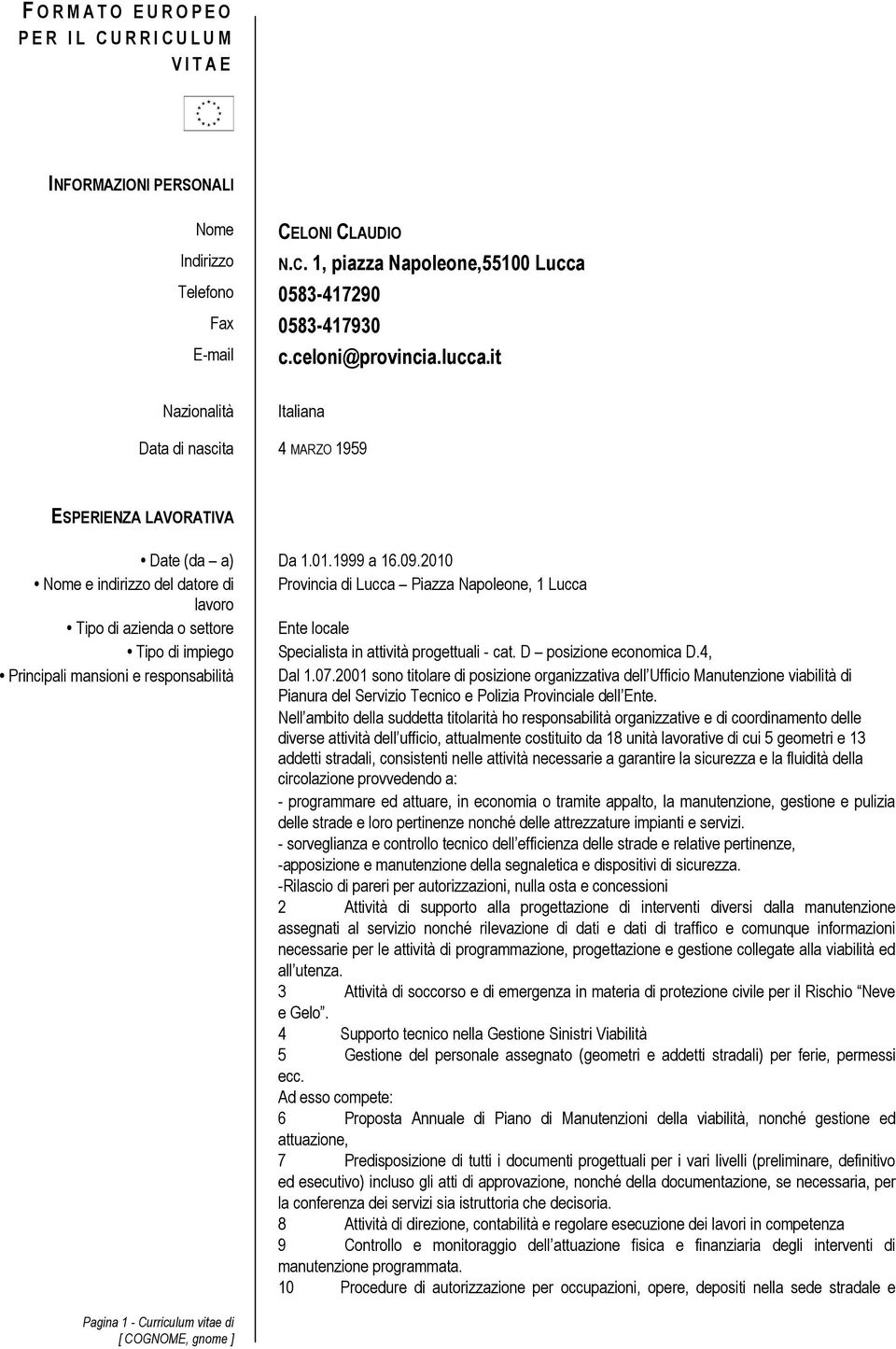 2010 Nome e indirizzo del datore di Provincia di Lucca Piazza Napoleone, 1 Lucca Tipo di impiego Specialista in attività progettuali - cat. D posizione economica D.