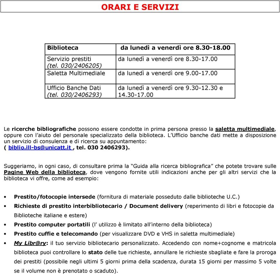 00 Le ricerche bibliografiche possono essere condotte in prima persona presso la saletta multimediale, oppure con l aiuto del personale specializzato della biblioteca.