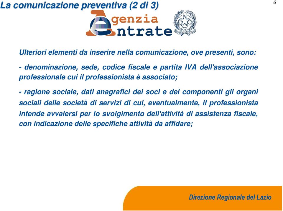 ragione sociale, dati anagrafici dei soci e dei componenti gli organi sociali delle società di servizi di cui, eventualmente,