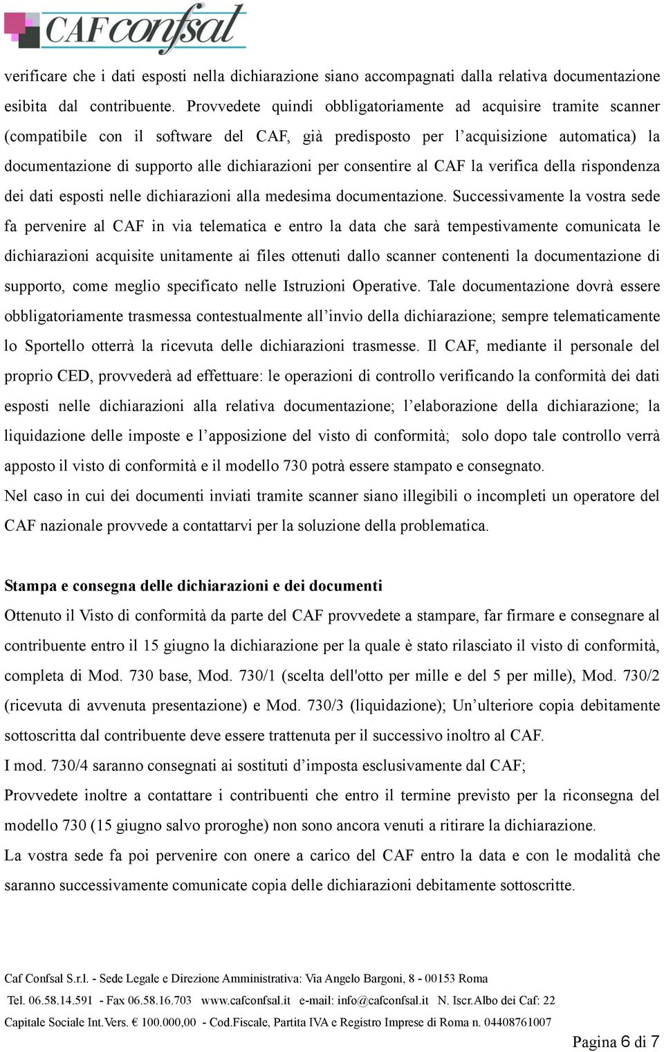 per consentire al CAF la verifica della rispondenza dei dati esposti nelle dichiarazioni alla medesima documentazione.