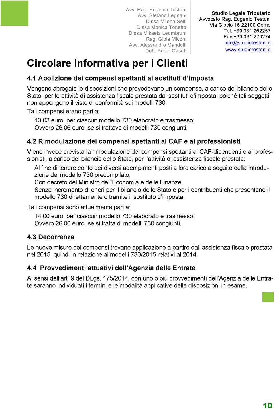 Tali compensi erano pari a: 13,03 euro, per ciascun modello 730 elaborato e trasmesso; Ovvero 26,06 euro, se si trattava di modelli 730 congiunti. 4.