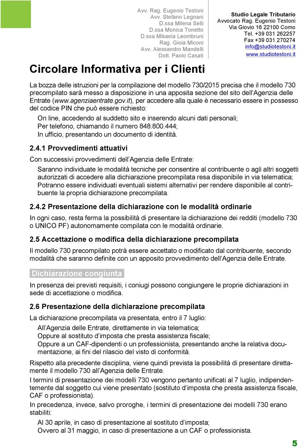 it), per accedere alla quale è necessario essere in possesso del codice PIN che può essere richiesto: On line, accedendo al suddetto sito e inserendo alcuni dati personali; Per telefono, chiamando il