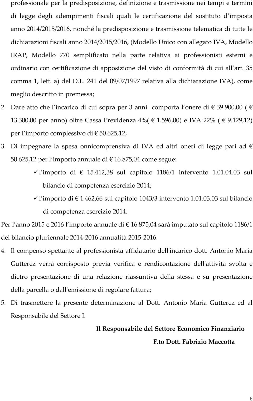 professionisti esterni e ordinario con certificazione di apposizione del visto di conformità di cui all art. 35 comma 1, lett. a) del D.L.