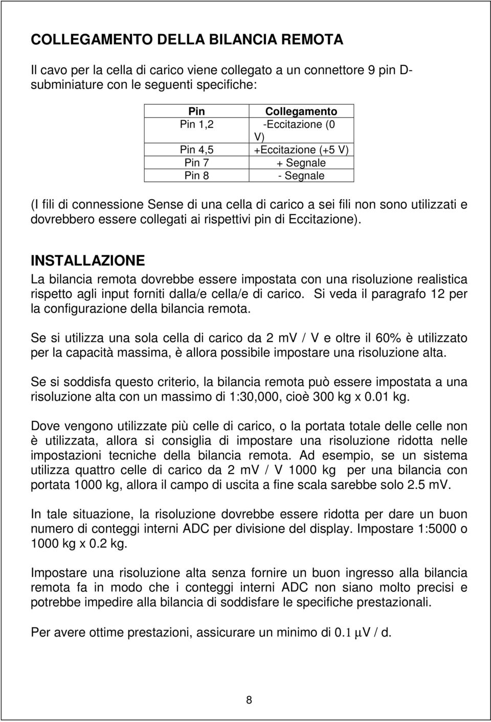 INSTALLAZIONE La bilancia remota dovrebbe essere impostata con una risoluzione realistica rispetto agli input forniti dalla/e cella/e di carico.