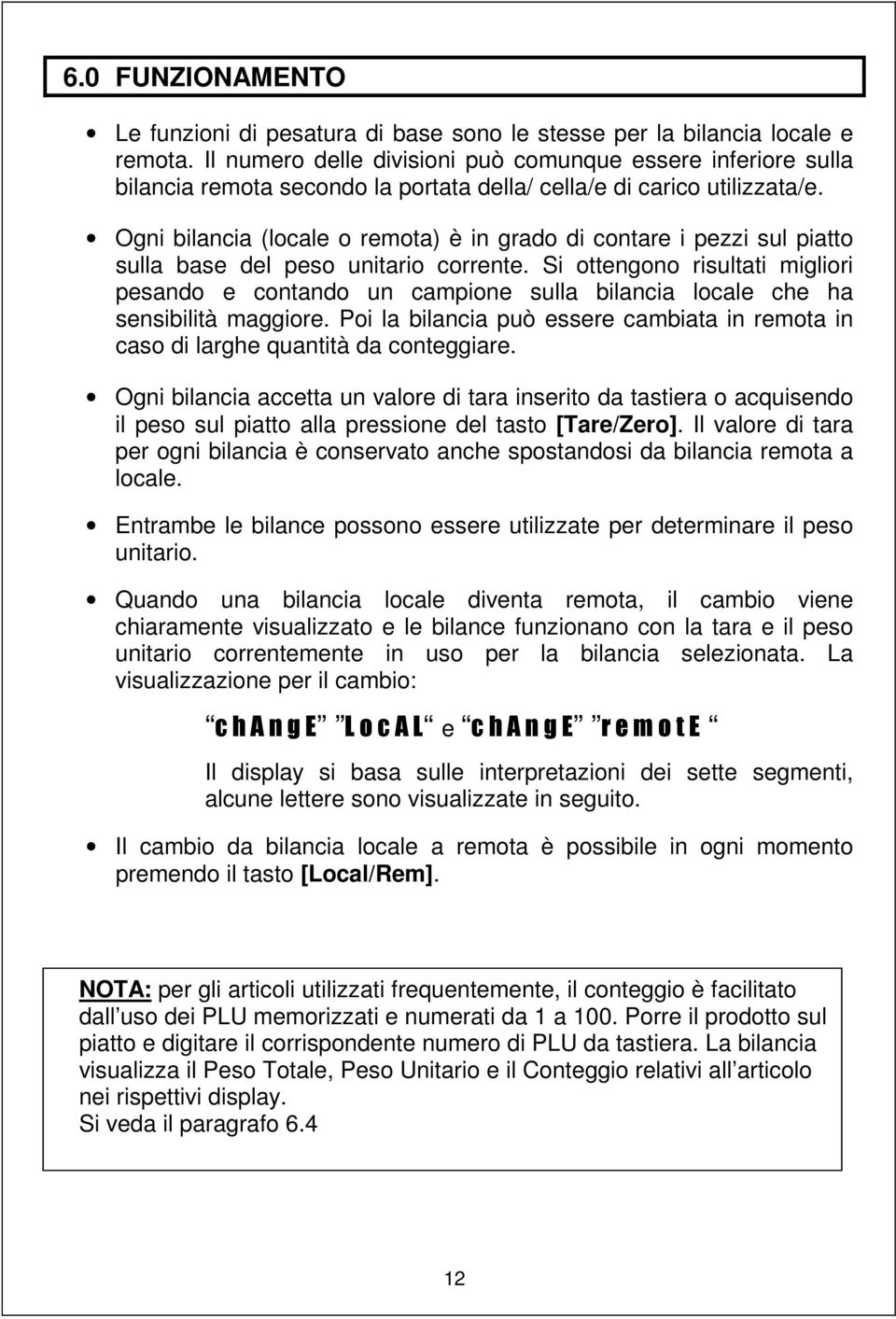 Ogni bilancia (locale o remota) è in grado di contare i pezzi sul piatto sulla base del peso unitario corrente.