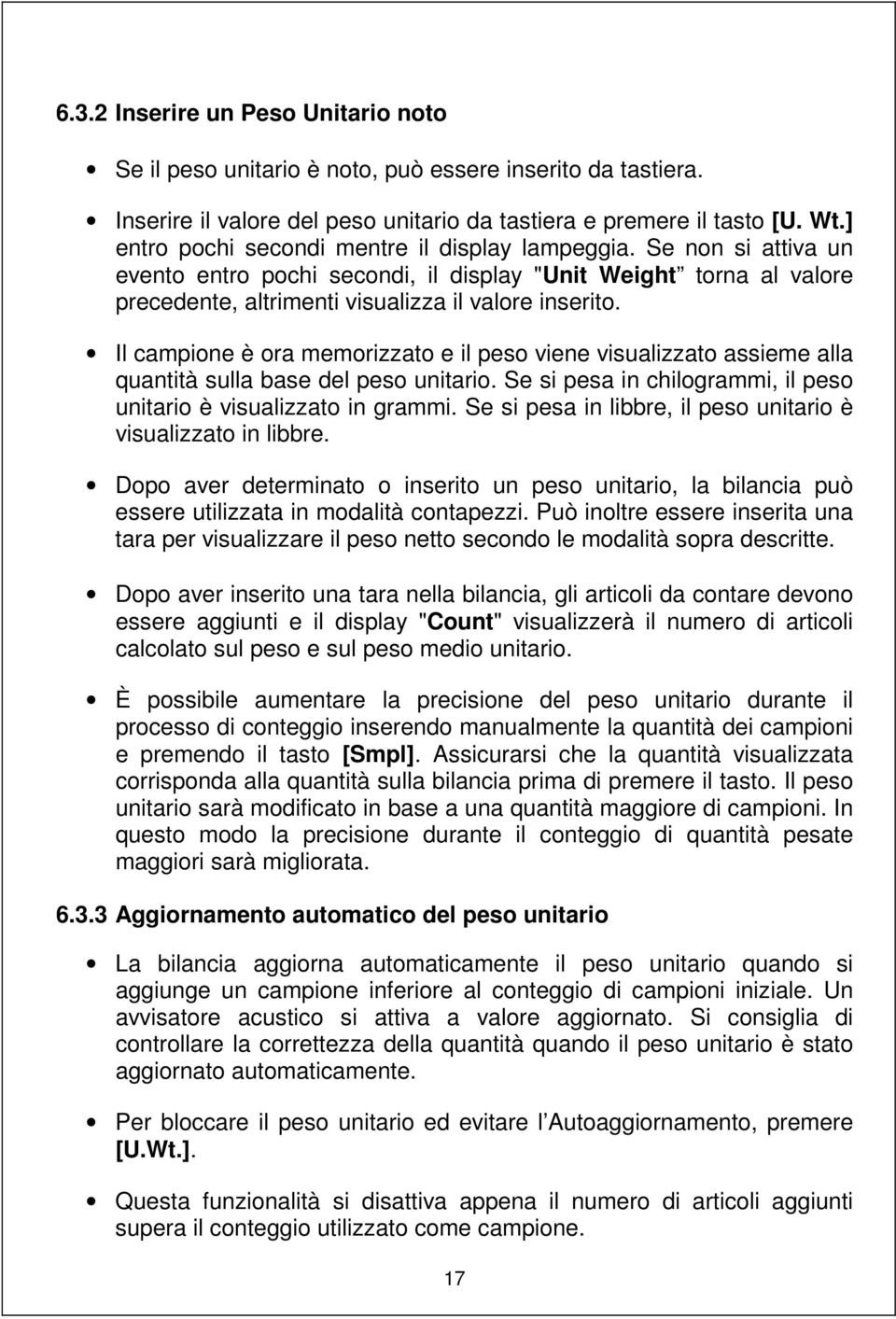 Il campione è ora memorizzato e il peso viene visualizzato assieme alla quantità sulla base del peso unitario. Se si pesa in chilogrammi, il peso unitario è visualizzato in grammi.