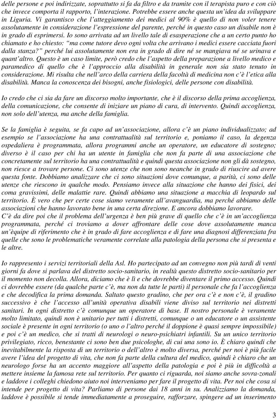 Vi garantisco che l atteggiamento dei medici al 90% è quello di non voler tenere assolutamente in considerazione l espressione del parente, perché in questo caso un disabile non è in grado di