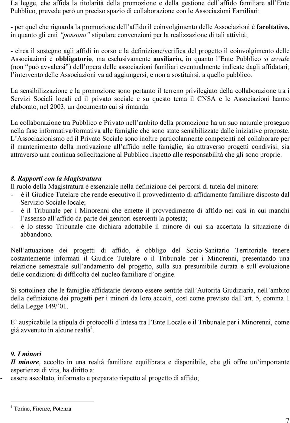 sostegno agli affidi in corso e la definizione/verifica del progetto il coinvolgimento delle Associazioni è obbligatorio, ma esclusivamente ausiliario, in quanto l Ente Pubblico si avvale (non può