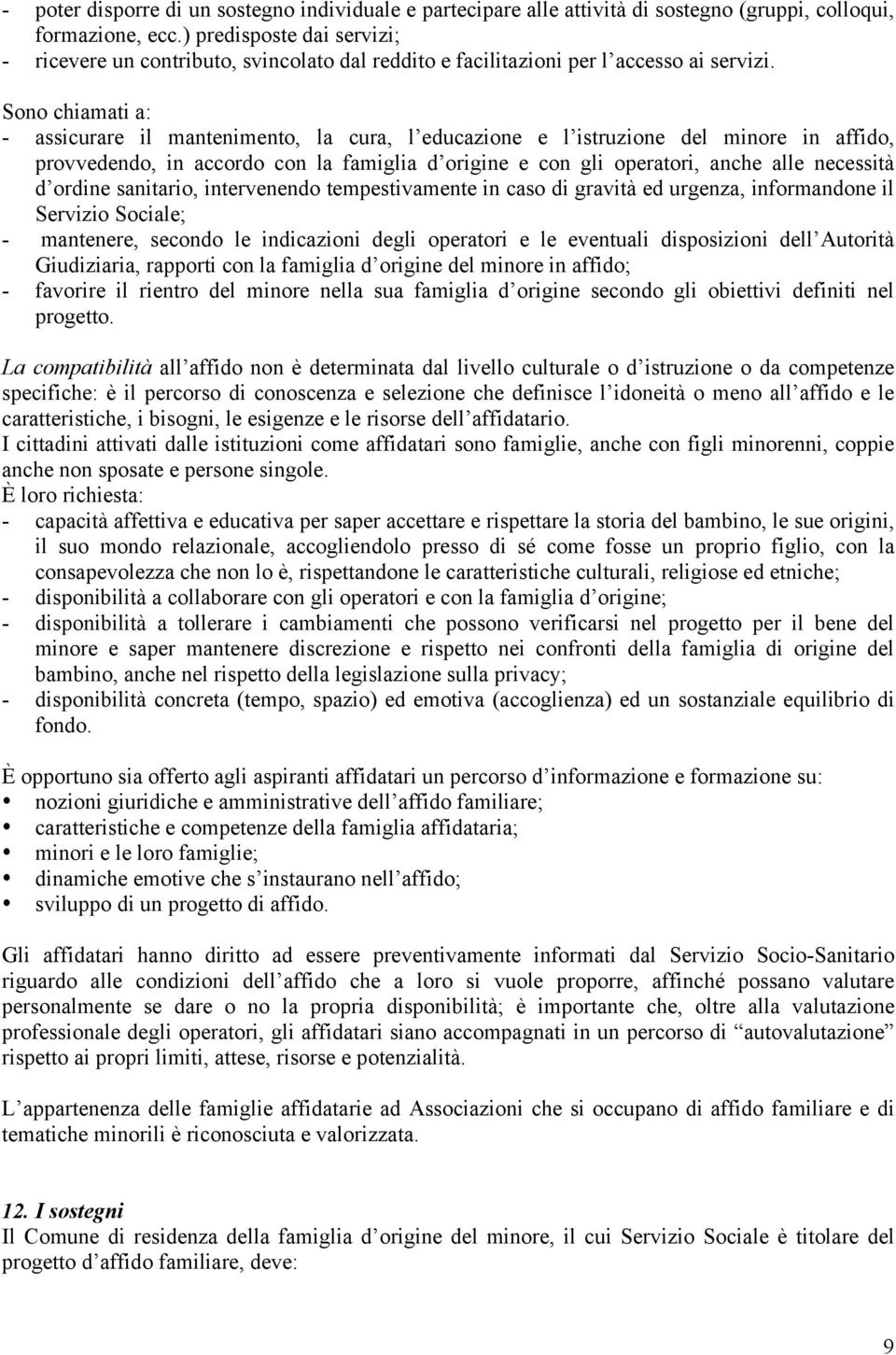 Sono chiamati a: - assicurare il mantenimento, la cura, l educazione e l istruzione del minore in affido, provvedendo, in accordo con la famiglia d origine e con gli operatori, anche alle necessità d