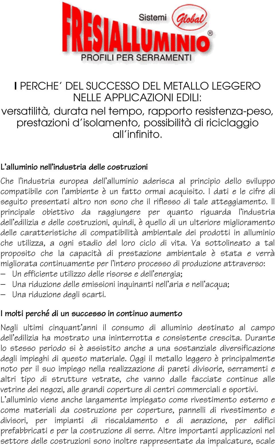 I dati e le cifre di seguito presentati altro non sono che il riflesso di tale atteggiamento.