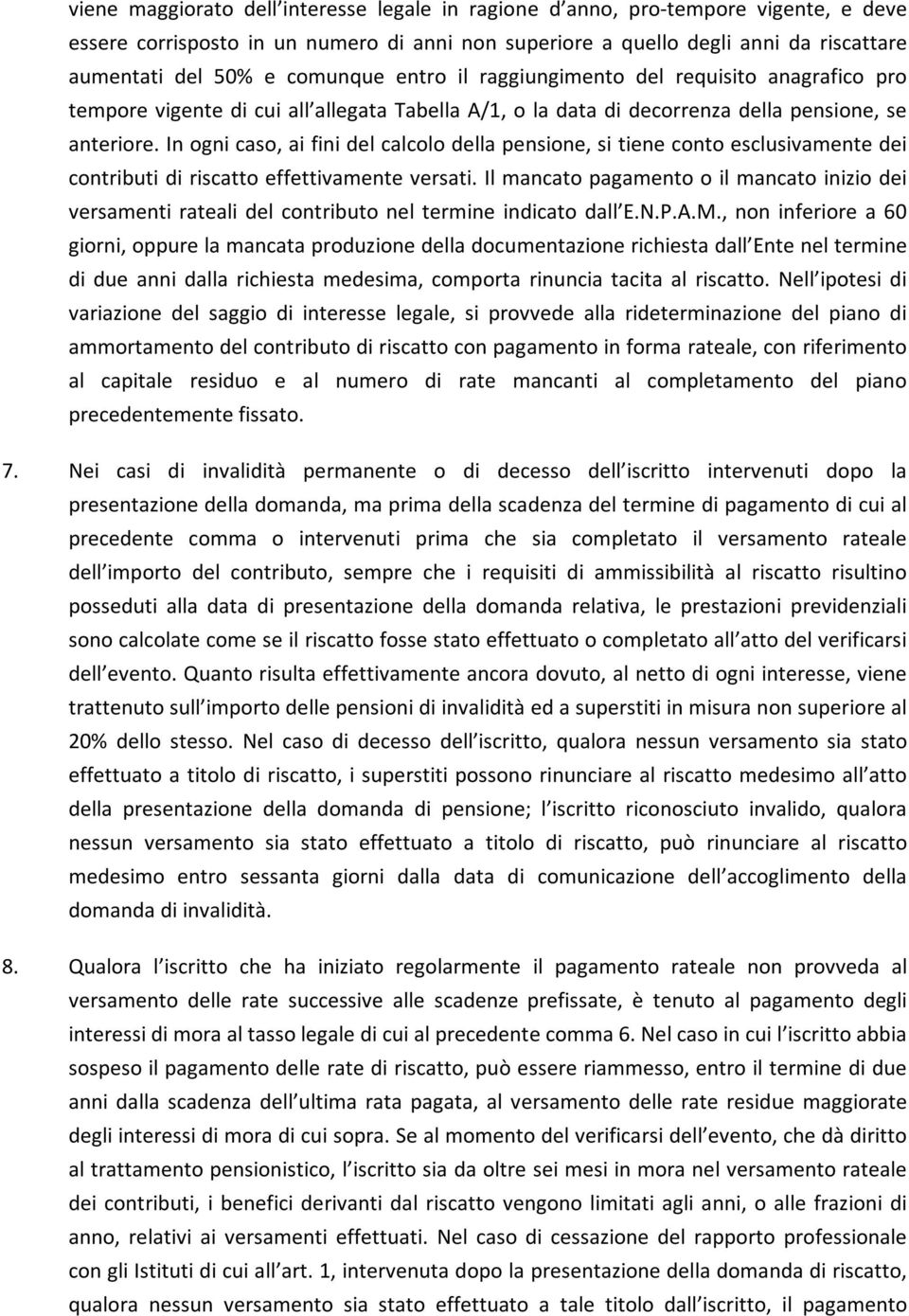 In ogni caso, ai fini del calcolo della pensione, si tiene conto esclusivamente dei contributi di riscatto effettivamente versati.