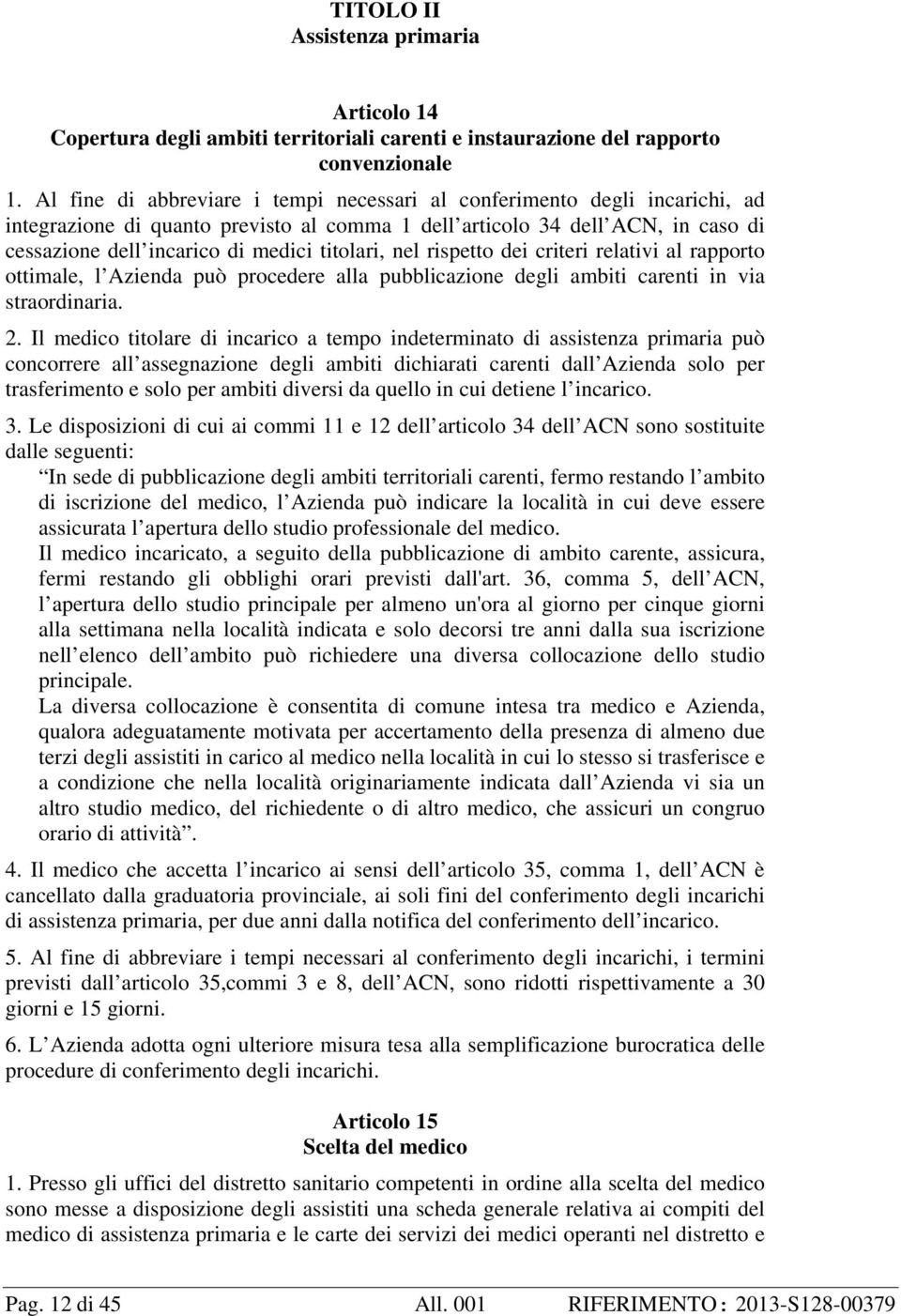 titolari, nel rispetto dei criteri relativi al rapporto ottimale, l Azienda può procedere alla pubblicazione degli ambiti carenti in via straordinaria. 2.