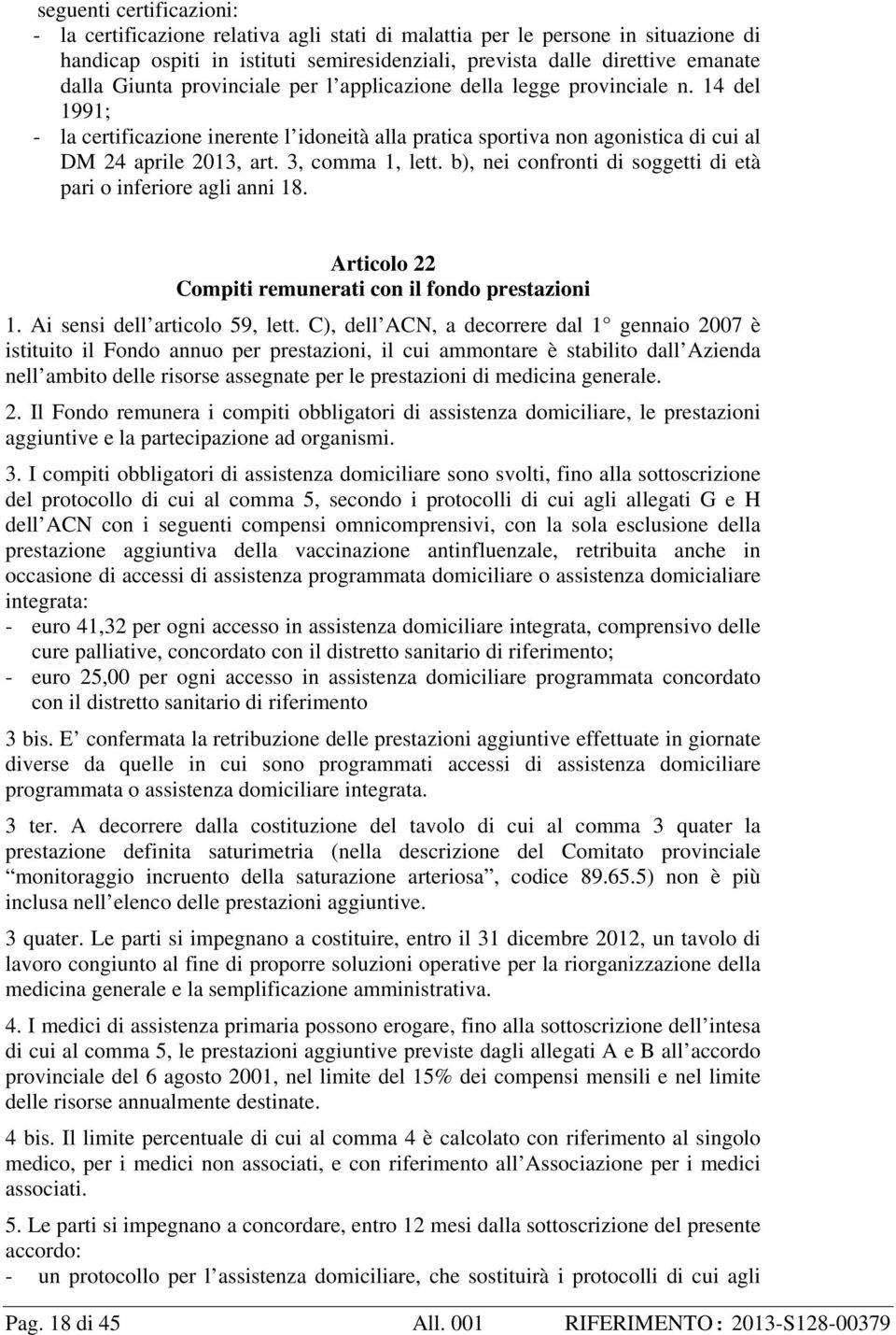 3, comma 1, lett. b), nei confronti di soggetti di età pari o inferiore agli anni 18. Articolo 22 Compiti remunerati con il fondo prestazioni 1. Ai sensi dell articolo 59, lett.