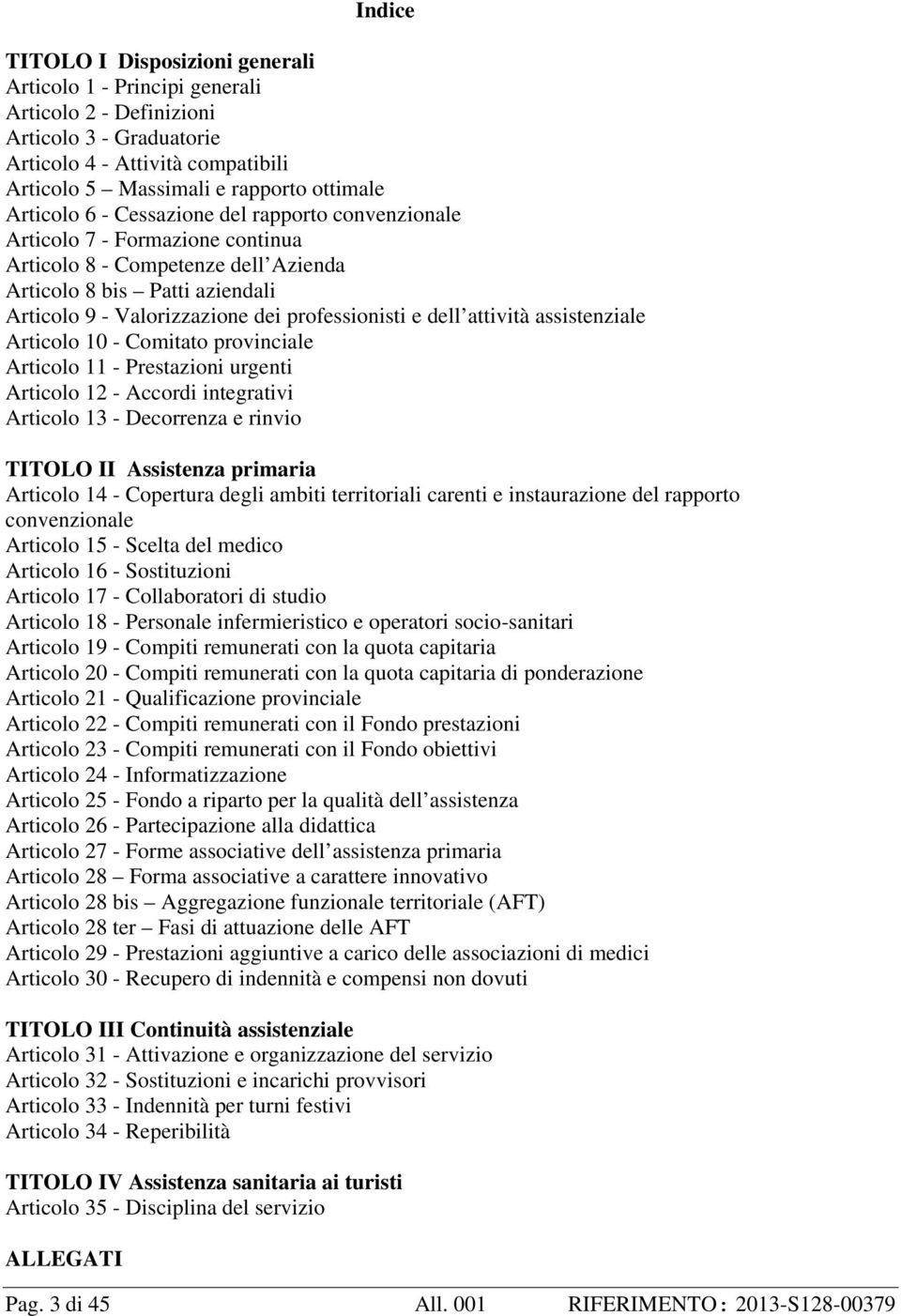 e dell attività assistenziale Articolo 10 - Comitato provinciale Articolo 11 - Prestazioni urgenti Articolo 12 - Accordi integrativi Articolo 13 - Decorrenza e rinvio TITOLO II Assistenza primaria