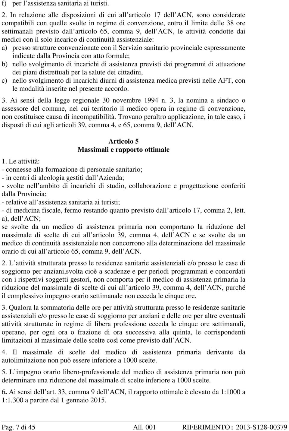 articolo 65, comma 9, dell ACN, le attività condotte dai medici con il solo incarico di continuità assistenziale: a) presso strutture convenzionate con il Servizio sanitario provinciale espressamente