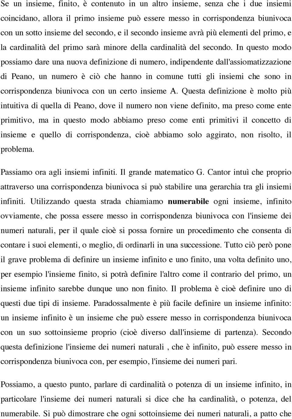 In questo modo possiamo dare una nuova definizione di numero, indipendente dall'assiomatizzazione di Peano, un numero è ciò che hanno in comune tutti gli insiemi che sono in corrispondenza biunivoca