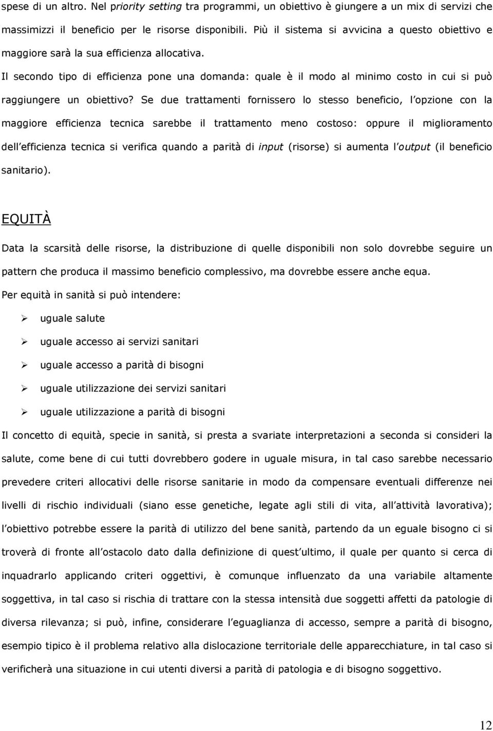 Il secondo tipo di efficienza pone una domanda: quale è il modo al minimo costo in cui si può raggiungere un obiettivo?