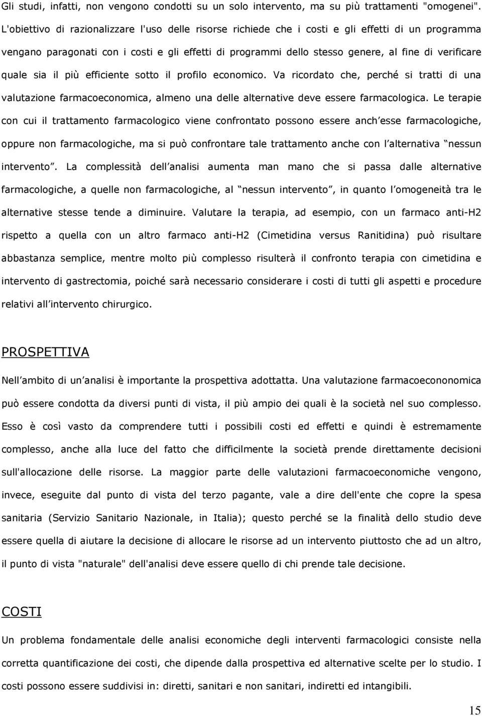 verificare quale sia il più efficiente sotto il profilo economico. Va ricordato che, perché si tratti di una valutazione farmacoeconomica, almeno una delle alternative deve essere farmacologica.