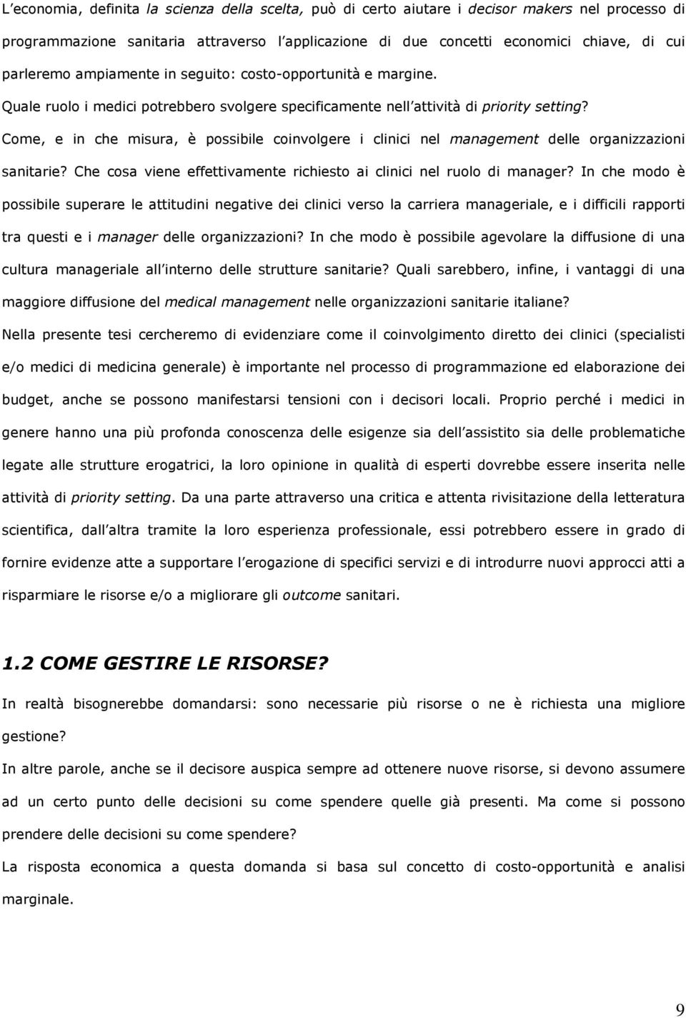 Come, e in che misura, è possibile coinvolgere i clinici nel management delle organizzazioni sanitarie? Che cosa viene effettivamente richiesto ai clinici nel ruolo di manager?