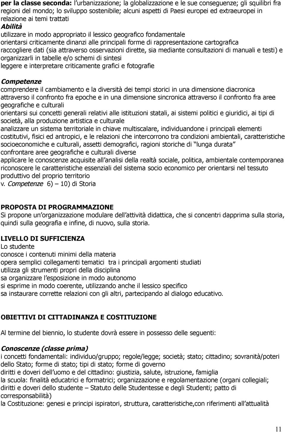 dati (sia attraverso osservazioni dirette, sia mediante consultazioni di manuali e testi) e organizzarli in tabelle e/o schemi di sintesi leggere e interpretare criticamente grafici e fotografie