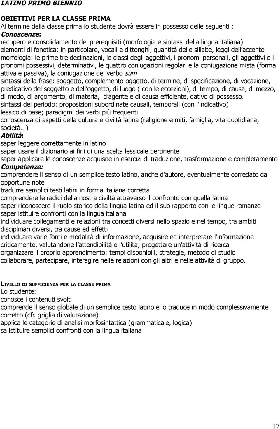 degli aggettivi, i pronomi personali, gli aggettivi e i pronomi possessivi, determinativi, le quattro coniugazioni regolari e la coniugazione mista (forma attiva e passiva), la coniugazione del verbo