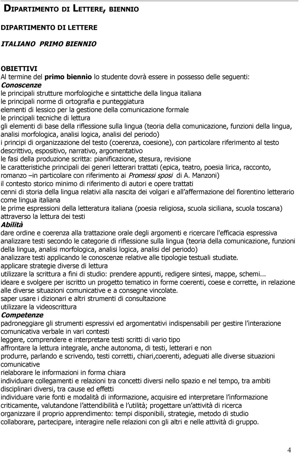 lettura gli elementi di base della riflessione sulla lingua (teoria della comunicazione, funzioni della lingua, analisi morfologica, analisi logica, analisi del periodo) i principi di organizzazione