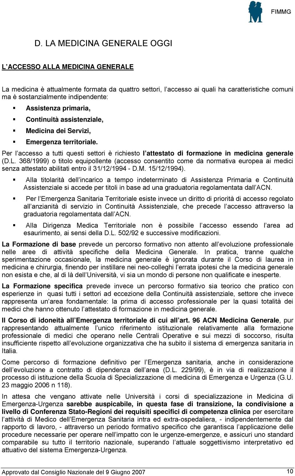 368/1999) o titolo equipollente (accesso consentito come da normativa europea ai medici senza attestato abilitati entro il 31/12/1994 - D.M. 15/12/1994).