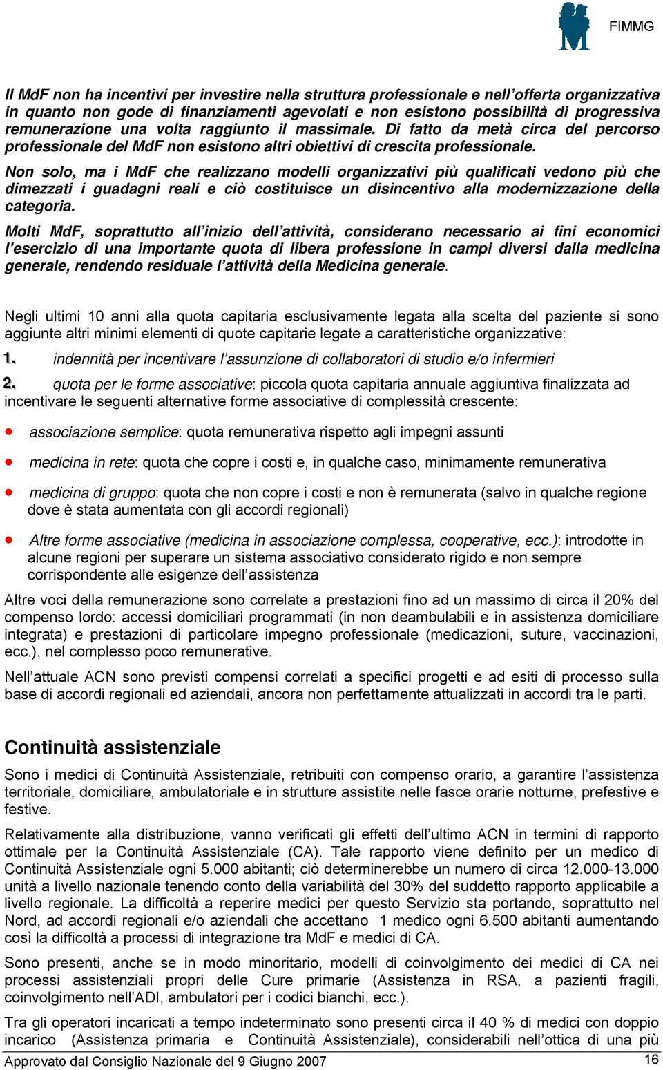 Non solo, ma i MdF che realizzano modelli organizzativi più qualificati vedono più che dimezzati i guadagni reali e ciò costituisce un disincentivo alla modernizzazione della categoria.