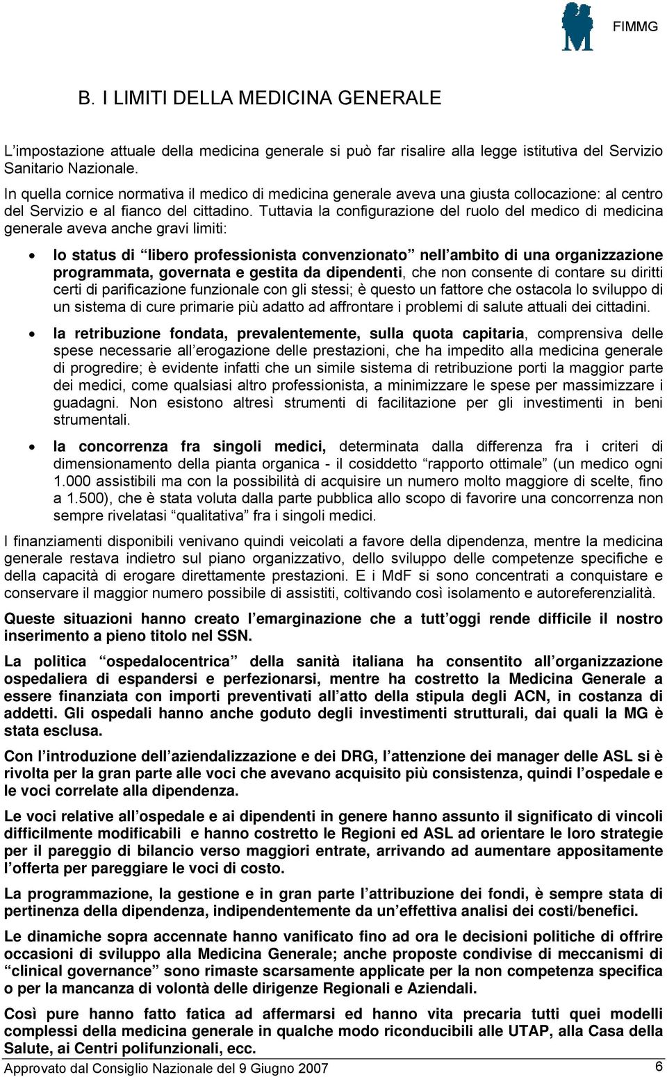 Tuttavia la configurazione del ruolo del medico di medicina generale aveva anche gravi limiti: lo status di libero professionista convenzionato nell ambito di una organizzazione programmata,