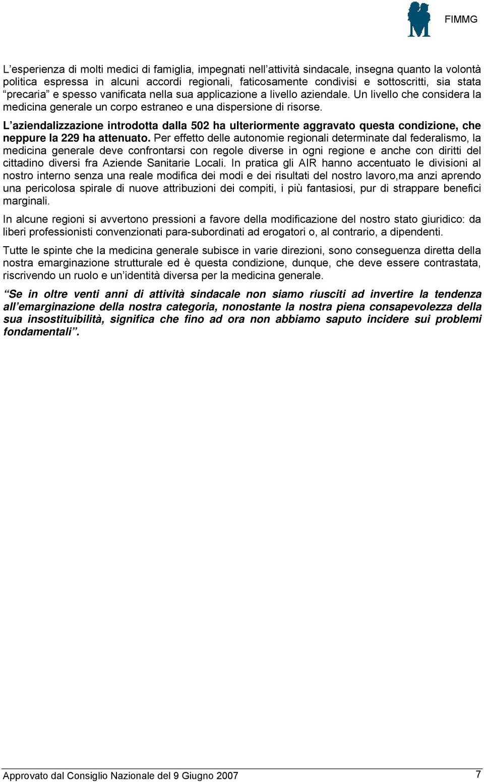 L aziendalizzazione introdotta dalla 502 ha ulteriormente aggravato questa condizione, che neppure la 229 ha attenuato.