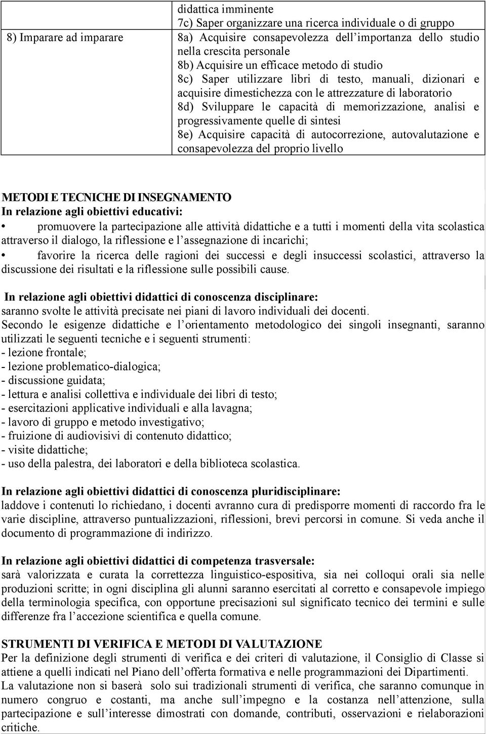 e progressivamente quelle di sintesi 8e) Acquisire capacità di autocorrezione, autovalutazione e consapevolezza del proprio livello METODI E TECNICHE DI INSEGNAMENTO In relazione agli obiettivi