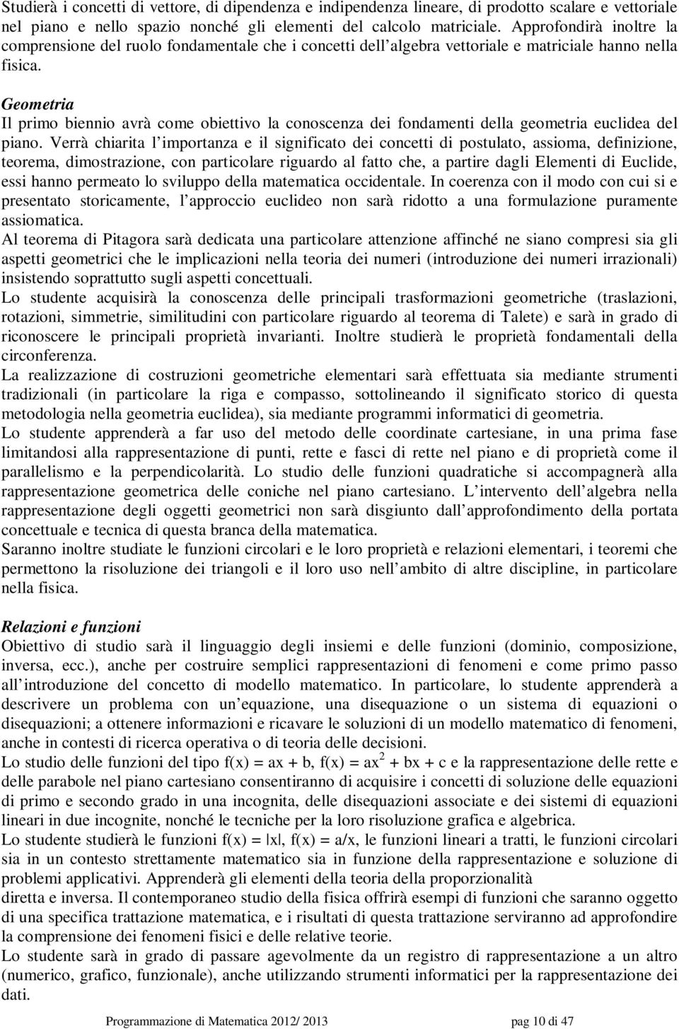 Geometria Il primo biennio avrà come obiettivo la conoscenza dei fondamenti della geometria euclidea del piano.
