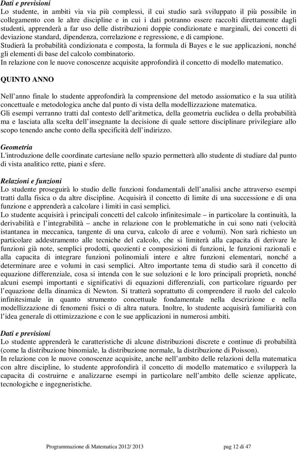 Studierà la probabilità condizionata e composta, la formula di Bayes e le sue applicazioni, nonché gli elementi di base del calcolo combinatorio.