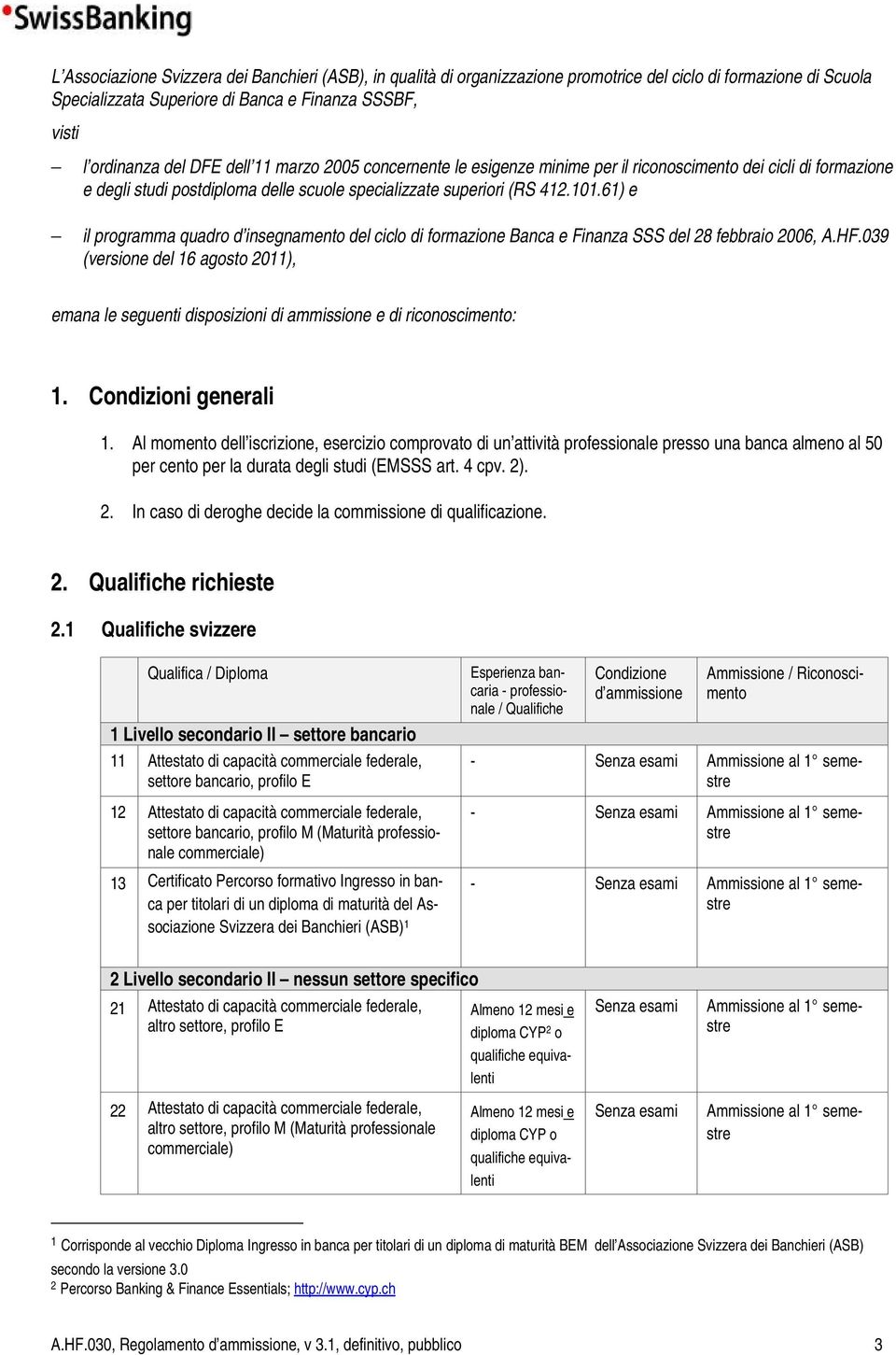 61) e il programma quadro d insegnamento del ciclo di formazione Banca e Finanza SSS del 28 febbraio 2006, A.HF.