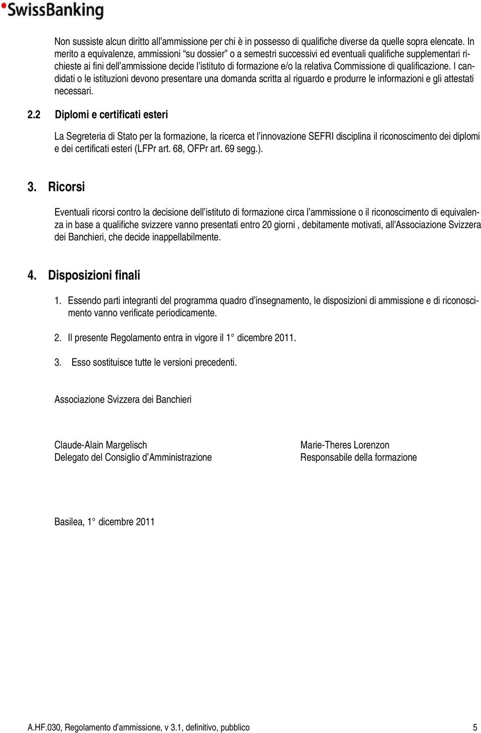 Commissione di qualificazione. I candidati o le istituzioni devono presentare una domanda scritta al riguardo e produrre le informazioni e gli attestati necessari. 2.