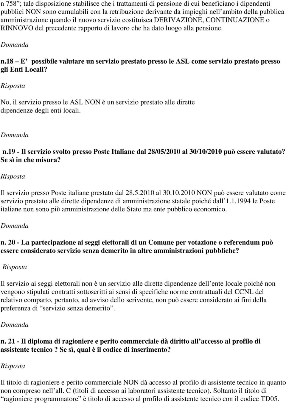 No, il servizio presso le ASL NON è un servizio prestato alle dirette dipendenze degli enti locali. n.19 - Il servizio svolto presso Poste Italiane dal 28/05/2010 al 30/10/2010 può essere valutato?