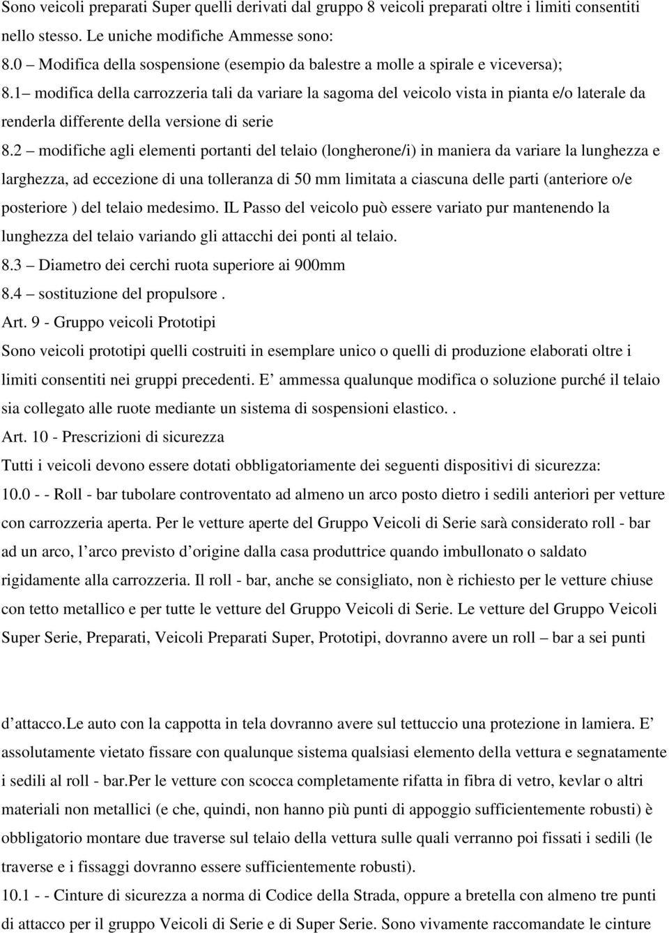 1 modifica della carrozzeria tali da variare la sagoma del veicolo vista in pianta e/o laterale da renderla differente della versione di serie 8.