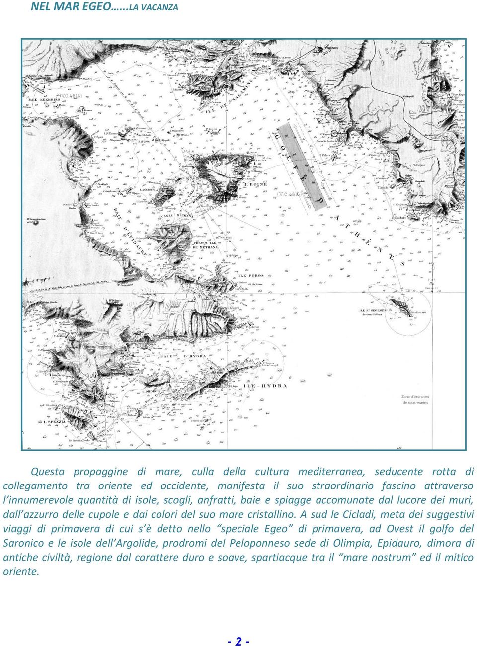 attraverso l innumerevole quantità di isole, scogli, anfratti, baie e spiagge accomunate dal lucore dei muri, dall azzurro delle cupole e dai colori del suo mare cristallino.