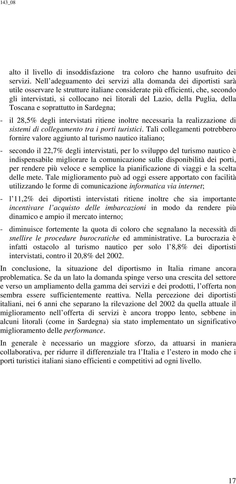 della Puglia, della Toscana e soprattutto in Sardegna; - il 28,5% degli intervistati ritiene inoltre necessaria la realizzazione di sistemi di collegamento tra i porti turistici.