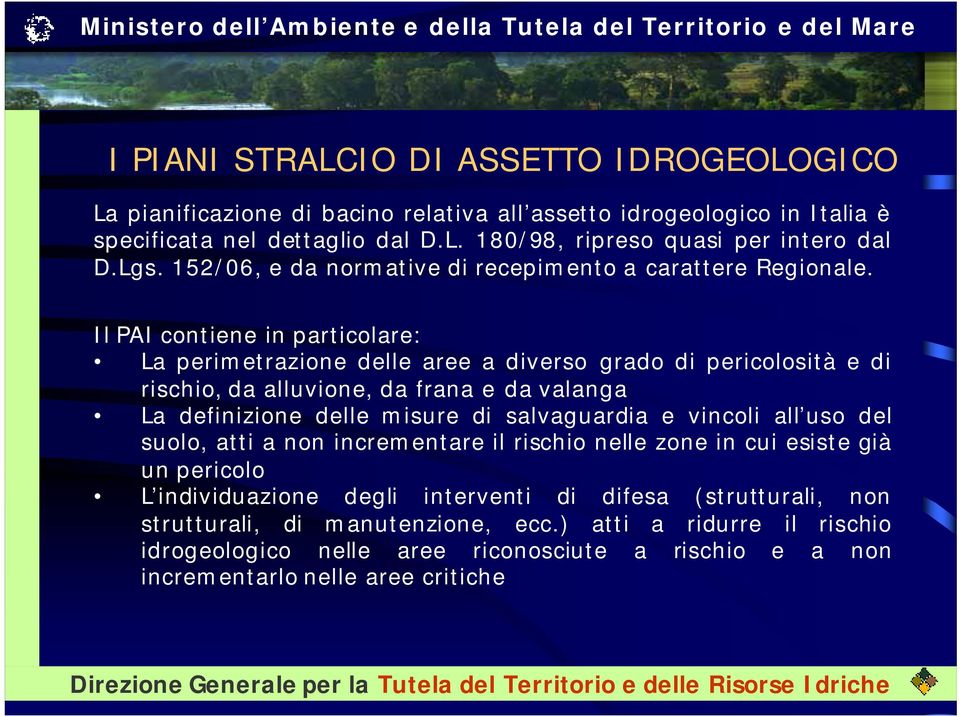 Il PAI contiene in particolare: La perimetrazione delle aree a diverso grado di pericolosità e di rischio, da alluvione, da frana e da valanga La definizione delle misure di salvaguardia e