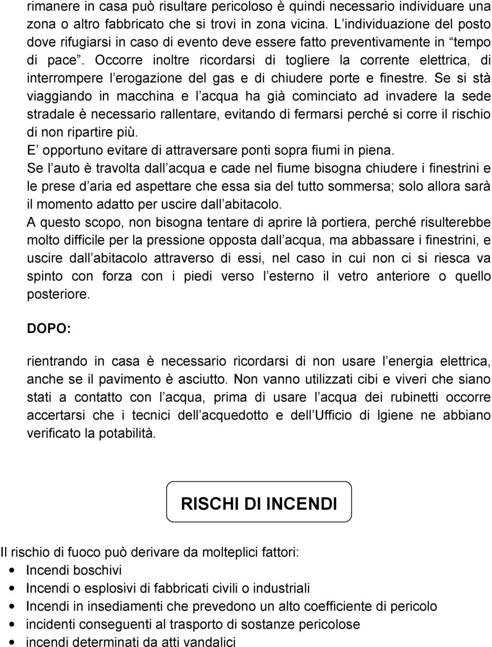 Occorre inoltre ricordarsi di togliere la corrente elettrica, di interrompere l erogazione del gas e di chiudere porte e finestre.