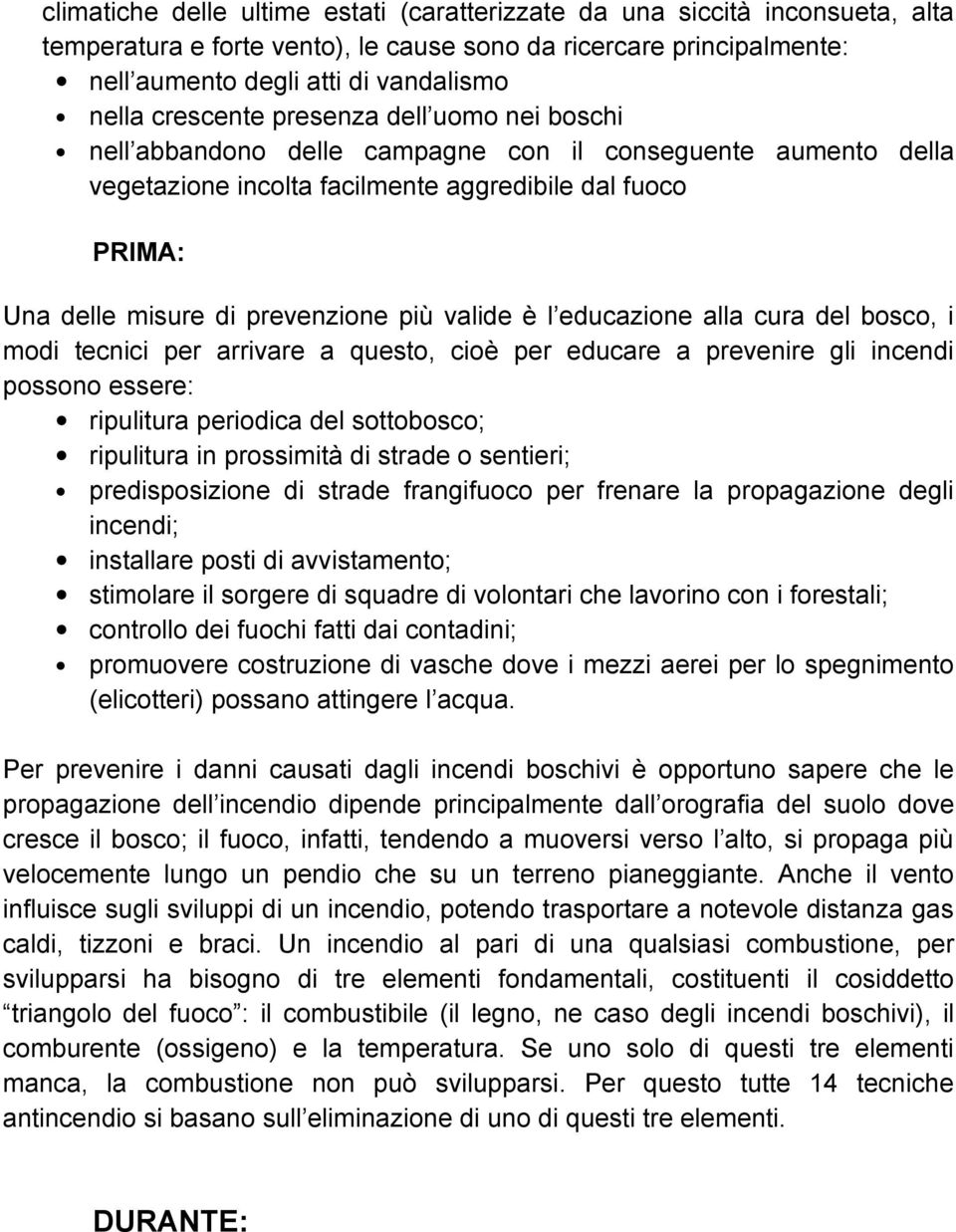 valide è l educazione alla cura del bosco, i modi tecnici per arrivare a questo, cioè per educare a prevenire gli incendi possono essere: ripulitura periodica del sottobosco; ripulitura in prossimità