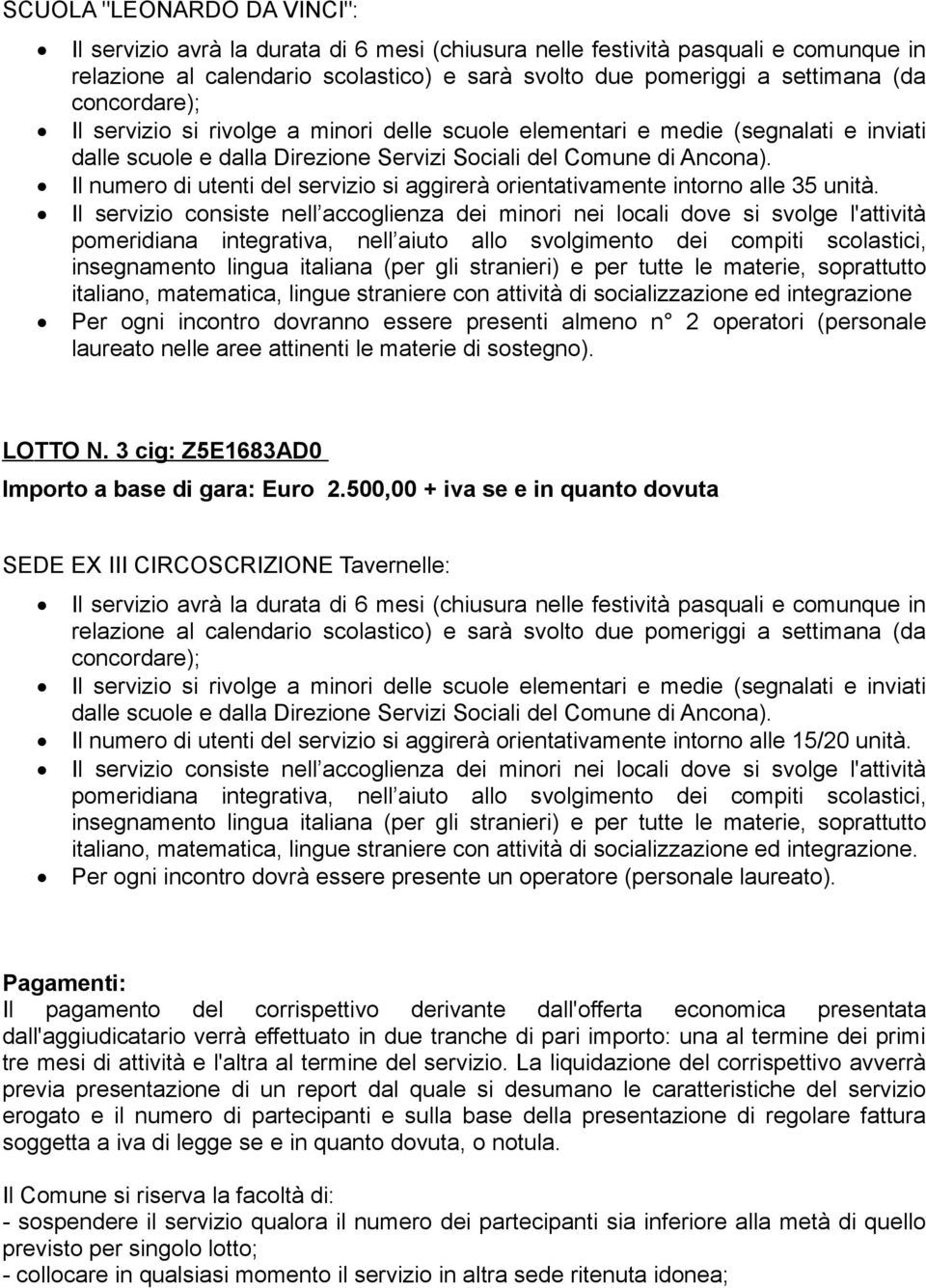 italiano, matematica, lingue straniere con attività di socializzazione ed integrazione Per ogni incontro dovranno essere presenti almeno n 2 operatori (personale laureato nelle aree attinenti le