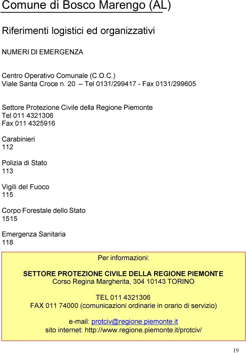 del Fuoco 115 Corpo Forestale dello Stato 1515 Emergenza Sanitaria 118 Per informazioni: SETTORE PROTEZIONE CIVILE DELLA REGIONE PIEMONTE Corso Regina Margherita,