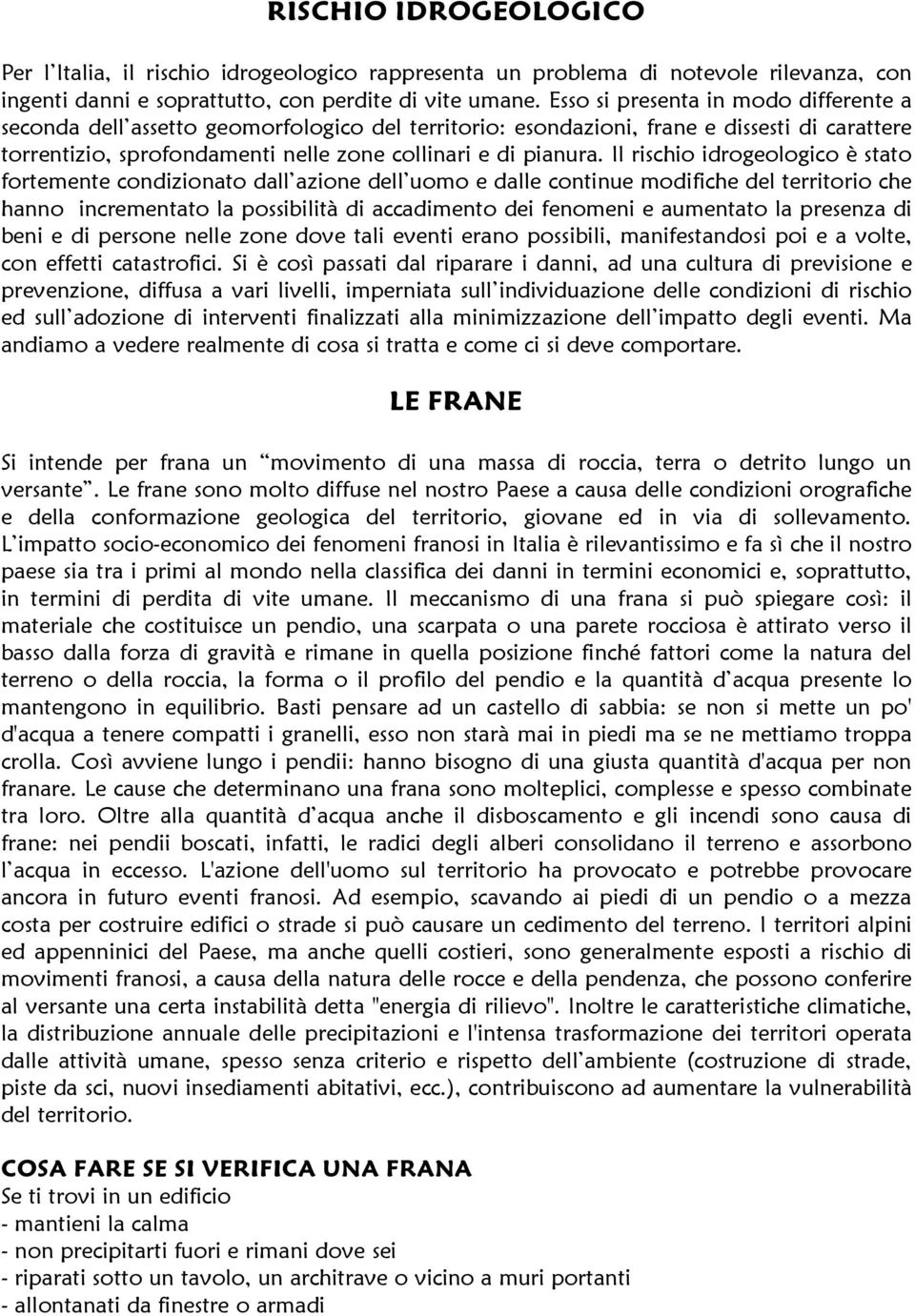 Il rischio idrogeologico è stato fortemente condizionato dall azione dell uomo e dalle continue modifiche del territorio che hanno incrementato la possibilità di accadimento dei fenomeni e aumentato