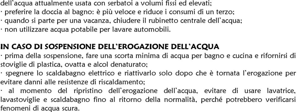 IN CASO DI SOSPENSIONE DELL EROGAZIONE DELL ACQUA prima della sospensione, fare una scorta minima di acqua per bagno e cucina e rifornirsi di stoviglie di plastica, ovatta e alcol denaturato;