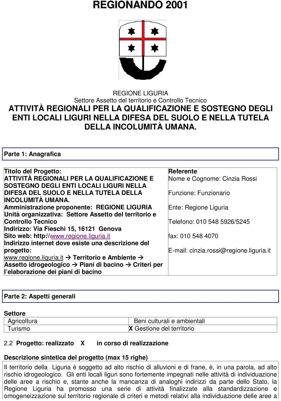 Parte 1: Anagrafica Titolo del Progetto: ATTIVITÀ REGIONALI PER LA QUALIFICAZIONE E SOSTEGNO DEGLI ENTI LOCALI LIGURI NELLA DIFESA DEL SUOLO E NELLA TUTELA  Amministrazione proponente: REGIONE