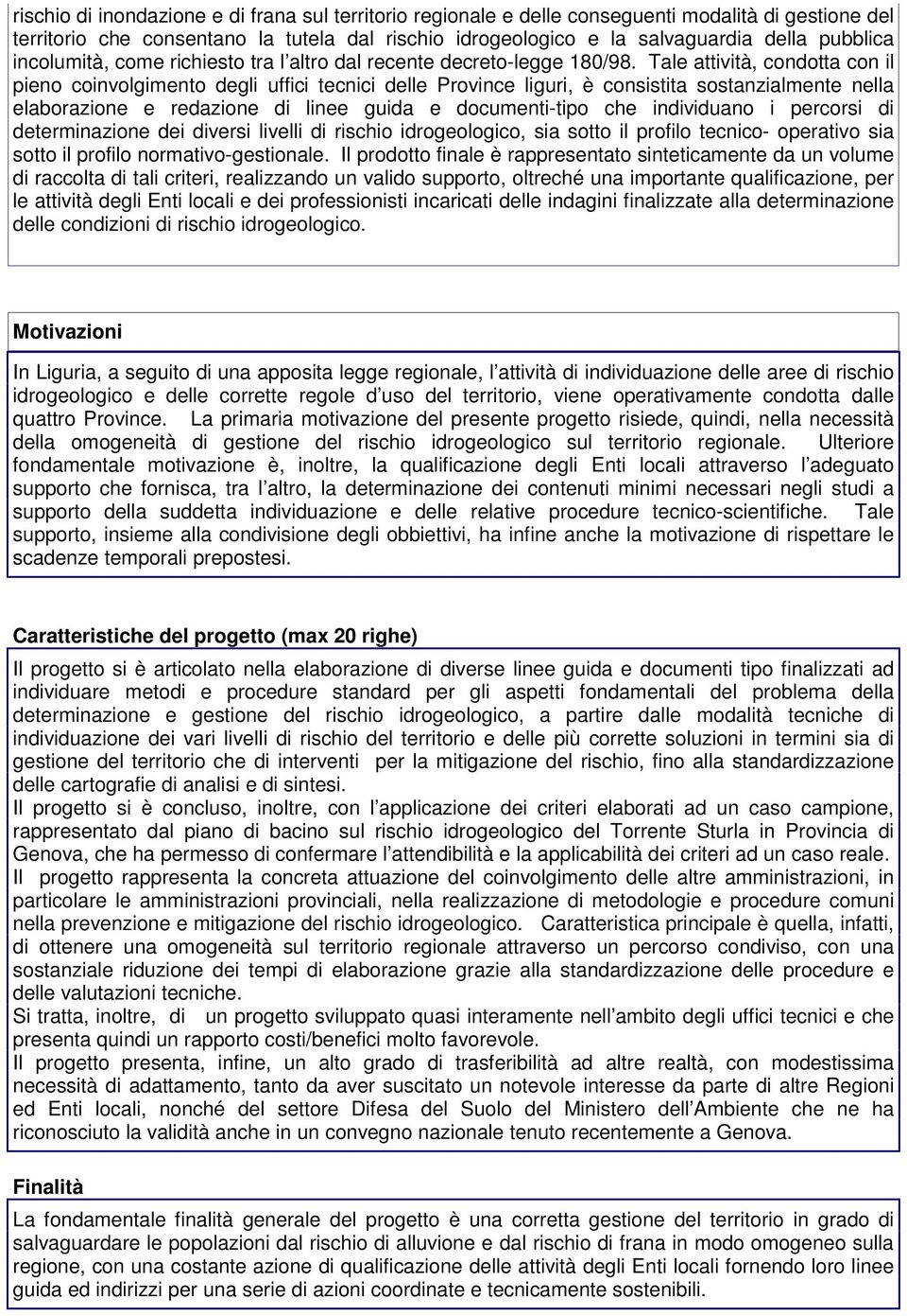 Tale attività, condotta con il pieno coinvolgimento degli uffici tecnici delle Province liguri, è consistita sostanzialmente nella elaborazione e redazione di linee guida e documenti-tipo che